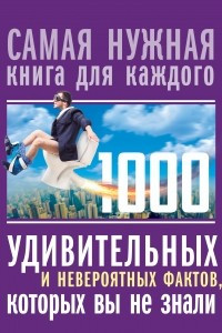 Книга 1000 удивительных и невероятных фактов, которых вы не знали