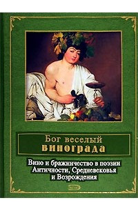 Книга Бог веселый винограда. Вино и бражничество в поэзии Античности, Средневековья и Возрождения