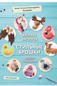 Книга Animal brooch. Стильные брошки. Вяжем крючком