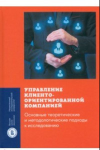 Книга Управление клиентоориентированной компанией. Основные теоретические и методологические подходы