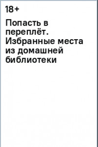 Книга Попасть в переплёт. Избранные места из домашней библиотеки