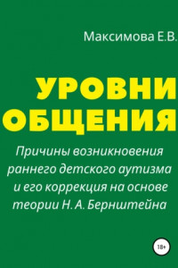 Книга Уровни общения. Причины возникновения раннего детского аутизма и его коррекция на основе теории Н.А. Бернштейна