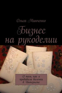 Книга Бизнес на рукоделии. О том, как я продавала валенки в Интернете