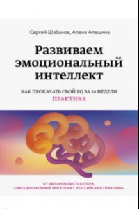 Книга Развиваем эмоциональный интеллект. Как прокачать свой EQ за 24 недели. Практика