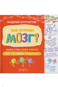 Книга Как устроен мозг? Книга о том, зачем учиться чему-то новому каждый день