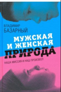 Книга Мужская и женская природа. Наша миссия и наш произвол