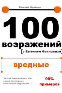 Книга 100 возражений с Евгением Францевым. Вредные.