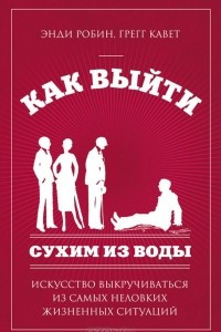 Книга Как выйти сухим из воды. Искусство выкручиваться из самых неловких жизненных ситуаций