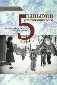 Книга 5 навыков успевающих мам. Как жить полной жизнью вместе с детьми