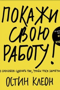 Книга Покажи свою работу! 10 способов сделать так, чтобы тебя заметили