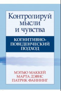 Книга Контролируй мысли и чувства. Когнитивно-поведенческий подход