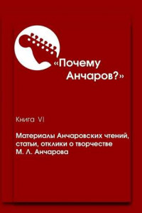 Книга Почему Анчаров? Книга VI. Материалы Анчаровских чтений, статьи, отклики о творчестве М. Л. Анчарова