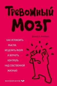 Книга Тревожный мозг. Как успокоить мысли, исцелить разум и вернуть контроль над собственной жизнью