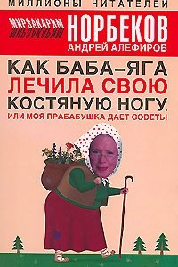 Книга Как Баба-яга лечила свою костяную ногу, или Моя прабабушка дает советы