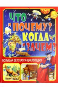 Книга Что и Почему? Когда и Зачем? Большая детская энциклопедия