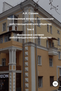 Книга Неожиданные вопросы организации роботовладельческого общества. Том 4. Финансовая система роботовладельческого общества