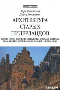 Книга Архитектура старых Нидерландов. Церкви. Замки. Городские укрепления. Площади. Торговые ряды. Беффруа. Ратуши. Здания гильдий. Дворцы. Дома