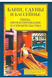 Книга Бани, сауны, бассейны. Типы, проектирование и строительство