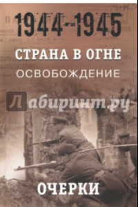 Книга Страна в огне. В 3 т. Том 3. Освобождение. 1944-1945. В 2 кн. Книга 1. Очерки