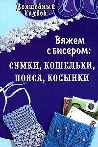 Книга Вяжем с бисером. Сумки, кошельки, пояса, косынки