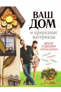 Книга Ваш дом и природные материалы. Декор и дизайн своими руками