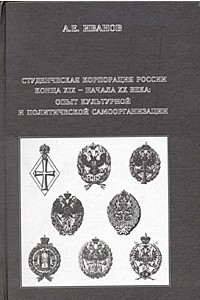 Книга Студенческая корпорация России конца XIX - начала XX века: опыт культурной и политической самоорганизации