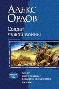 Книга Солдат чужой войны: Конвой. Схватка без правил. Возвращение не предусмотрено. Ультиматум