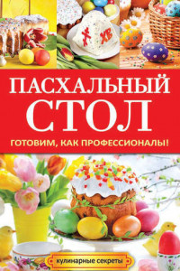 Книга Пасхальный стол. Готовим, как профессионалы!