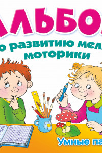 Книга Альбом по развитию мелкой моторики. Умные пальчики