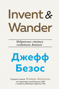 Книга Invent and Wander. Избранные статьи создателя Amazon Джеффа Безоса