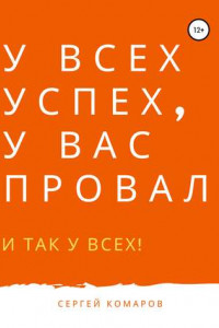 Книга У ВСЕХ УСПЕХ, У ВАС ПРОВАЛ