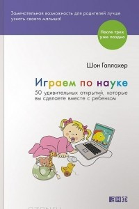 Книга Играем по науке. 50 удивительных открытий, которые вы сделаете вместе с ребенком