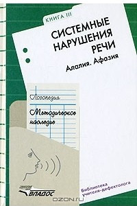 Книга Логопедия. Методическое наследие. В 5 книгах. Книга 3. Системные нарушения речи. Алалия. Афазия