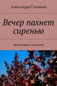 Книга Вечер пахнет сиренью. Миниатюры и рассказы