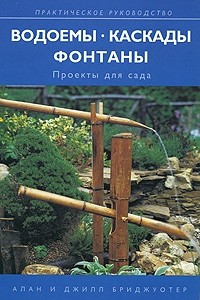 Книга Водоемы, каскады, фонтаны: проекты для сада