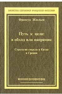 Книга Путь к цели: в обход или напрямик. Стратегия смысла в Китае и Греции