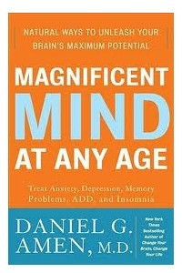 Книга Magnificent Mind at Any Age: Natural Ways to Unleash Your Brain's Maximum Potential