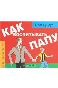 Книга Как воспитывать папу