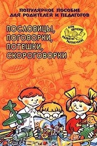 Книга Пословицы, поговорки, потешки, скороговорки. Популярное пособие для родителей и педагогов