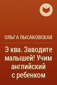 Книга Э ква. Заводите малышей! Учим английский с ребенком