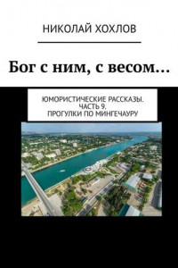 Книга Бог с ним, с весом… Юмористические рассказы. Часть 9. Прогулки по Мингечауру