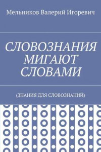 Книга СЛОВОЗНАНИЯ МИГАЮТ СЛОВАМИ.