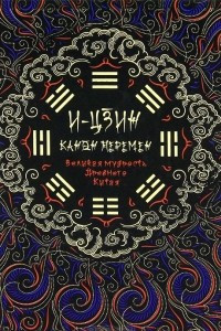 Книга И-Цзин. Канон Перемен. Великая мудрость Древнего Китая