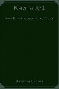 Книга Книга №1, или В тайге зимою хорошо