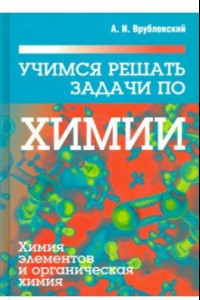 Книга Учимся решать задачи по химии. Химия элементов и органическая химия