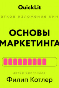 Книга Краткое изложение книги «Основы Маркетинга». Автор оригинала – Филип Котлер