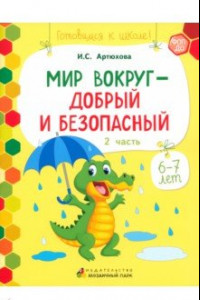 Книга Мир вокруг - добрый и безопасный. 1 полугодие. Часть 2. 6-7 лет. ФГОС ДО