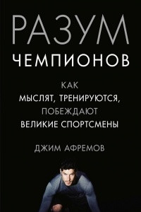 Книга Разум чемпионов: как мыслят, тренируются и побеждают великие спортсмены