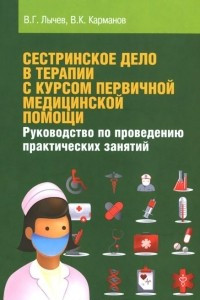 Книга Сестринское дело в терапии с курсом первичной медицинской помощи. Руководство по проведению практических занятий