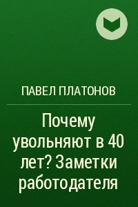 Книга Почему увольняют в 40 лет? Заметки работодателя